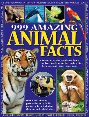 999 Amazing Animal Facts Featuring whales, elephants, bears, wolves, monkeys, turtles, snakes, birds, bees, ants and many, many more