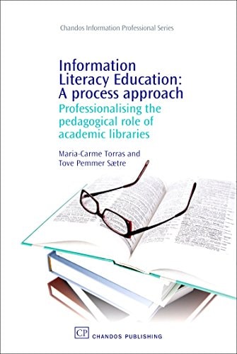 Information Literacy Education: A Process Approach: Professionalising the Pedagogical Role of Academic Libraries (Chandos Information Professional Series)