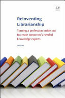 Reinventing librarianship: turning a profession inside out to create tomorrow's needed knowledge experts