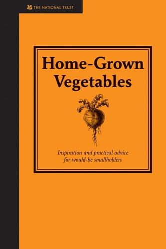 Home-Grown Vegetables Inspiration and Practical Advice for Would-be Smallholders