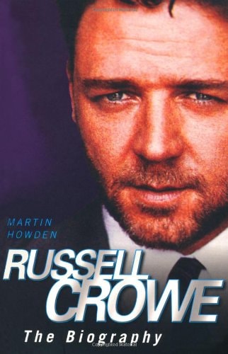 Russell Crowe - the Biography