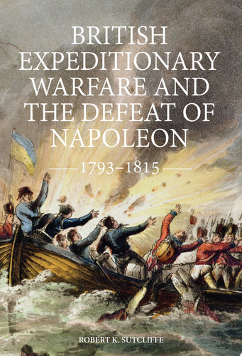 British Expeditionary Warfare and the Defeat of Napoleon, 1793-1815