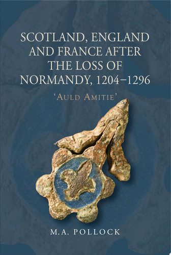 Scotland, England and France After the Loss of Normandy, 1204-1296 "Auld Amitie"