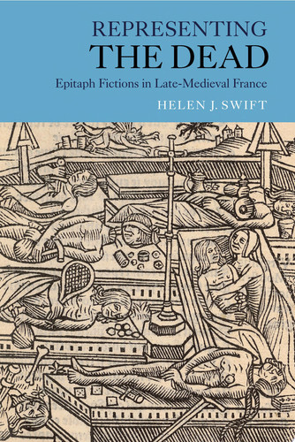 Representing the Dead Epitaph Fictions in Late-medieval France
