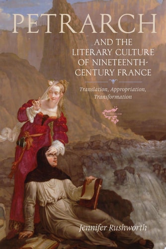 Petrarch and the Literary Culture of Nineteenth-century France Translation, Appropriation, Transformation
