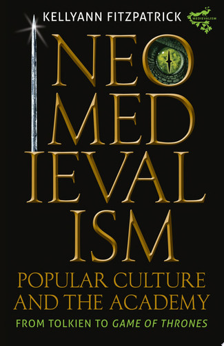 Neomedievalism, Popular Culture, and the Academy From Tolkien to Game of Thrones