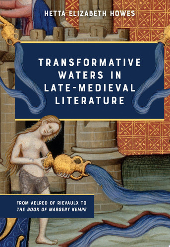 Transformative Waters in Late-medieval Literature From Aelred of Rievaulx to the Book of Margery Kempe