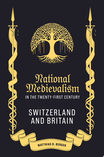 National Medievalism in the Twenty-first Century Switzerland and Britain