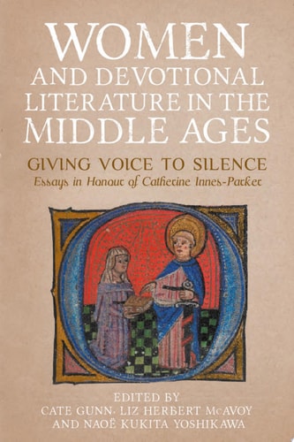Women and Devotional Literature in the Middle Ages Giving Voice to Silence : Essays in Honour of Catherine Innes-Parker