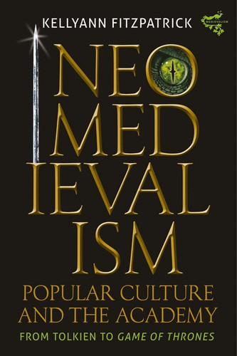 Neomedievalism, Popular Culture, and the Academy From Tolkien to Game of Thrones