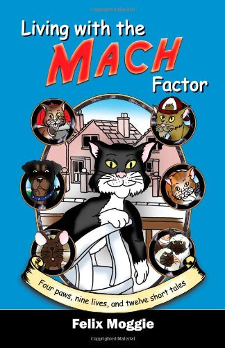 Living with the Mach Factor (four Paws, Nine Lives and Twelve Short Tales)