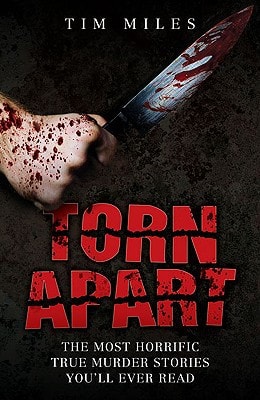 Torn Apart The Most Horrific True Murder Stories You'll Ever Read