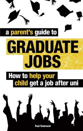 A Parent's Guide to Graduate Jobs How You Can Help Your Child Get a Job After Uni