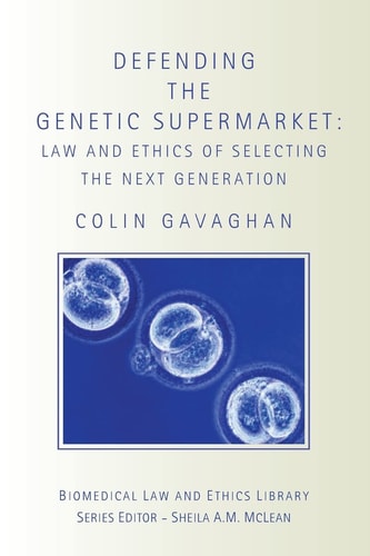 Defending the Genetic Supermarket The Law and Ethics of Selecting the Next Generation