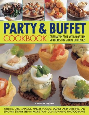 Party Buffet Cookbook: Celebrate In Style With More Than 90 Recipes For Special Gatherings