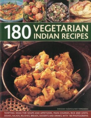 180 Vegetarian Indian Recipes: Tempting Ideas For Soups And Appetizers, Main Courses, Rice And Lentil Dishes, Salads, Relishes, Breads, Desserts And Drinks With 180 Photographs