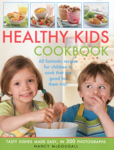 Healthy Kid's Cookbook Fantastic recipes for children to cook that are good for you too! 60 tasty dishes made easy, shown in 300 easy-to-follow photographs