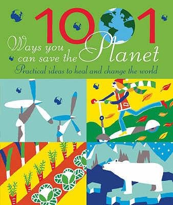 1001 Ways You Can Save The Planet: Practical Ideas to Heal and Change The World