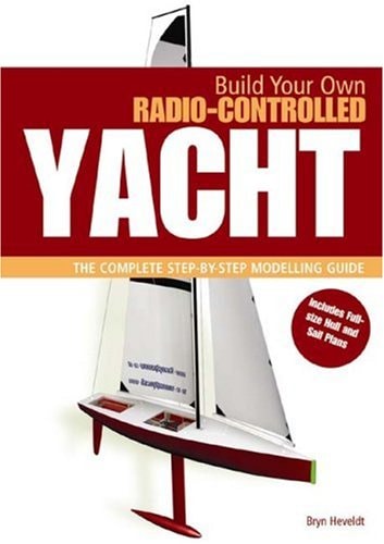 Build Your Own Radio-Controlled Yacht The Complete Step-by-Step Modelling Guide