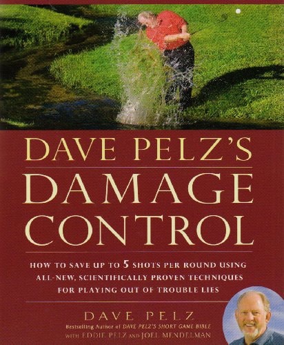 Dave Pelz's Damage Control How to Save Up to Five Shots Per Round Using All-new, Scientifically Proven Techniques for Playing Out of Trouble Lies