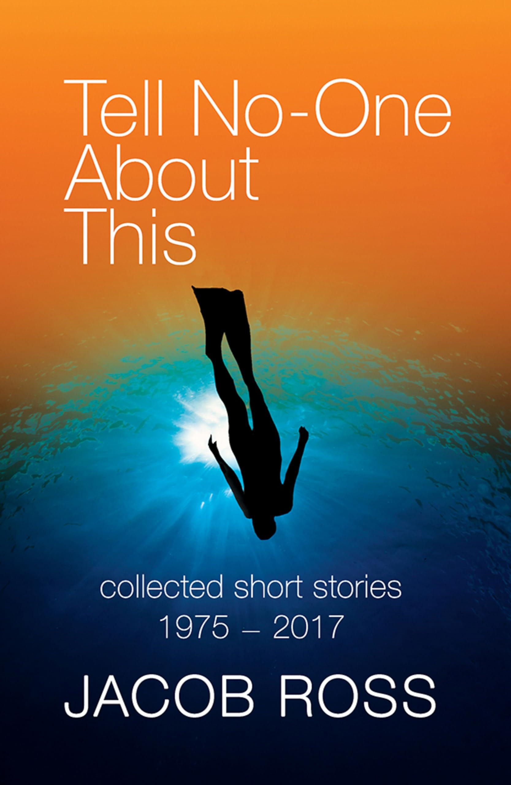 Tell No One About This: Collected Short Stories 1975-2017