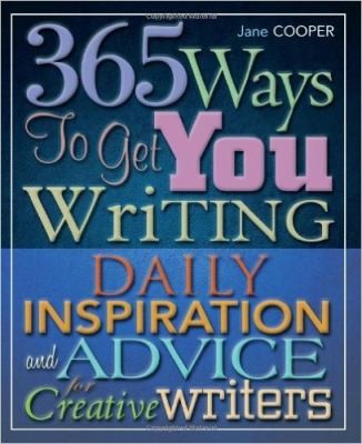 365 Ways to Get You Writing: Daily Inspiration and Advice for Creative Writers
