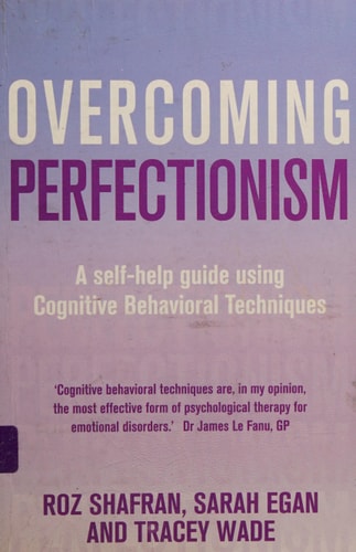 Overcoming Perfectionism A Self-help Guide Using Cognitive Behavioral Techniques