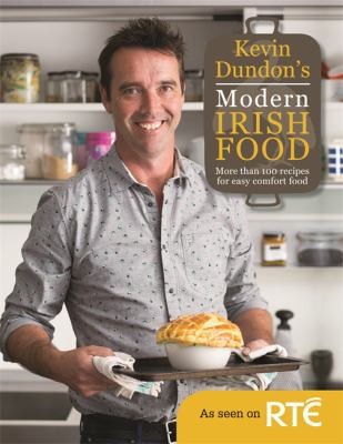 Kevin Dundons Modern Irish Food More Than 100 Recipes For Easy Comfort Food