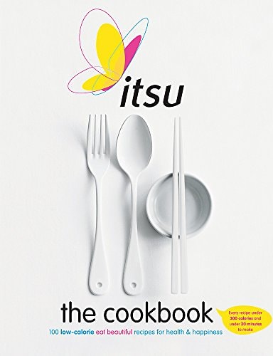 Itsu the Cookbook 100 Low-Calorie Eat Beautiful Recipes for Health and Happiness. Every Recipe Under 300 Calories and Under 30 Minutes to Make