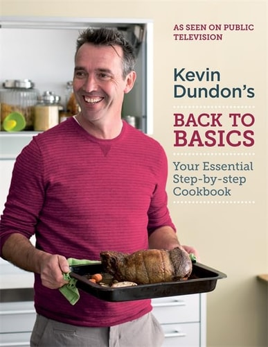 Kevin Dundon's Back to Basics Your Essential Kitchen Bible