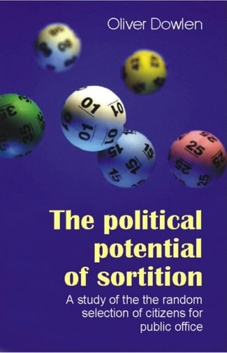 The Political Potential of Sortition: A Study of the Random Selection of Citizens for Public Office (Luck of the Draw: Sortition and Public Policy)