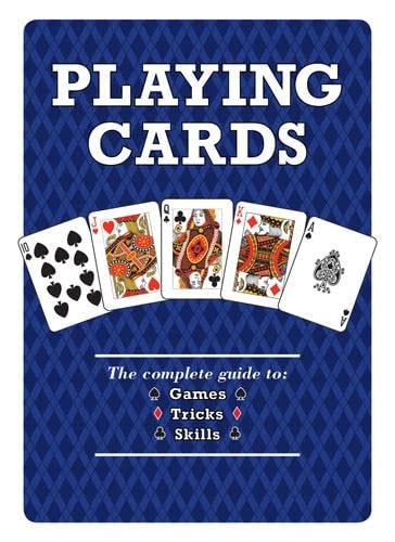 Playing Cards The Complete Guide to Games, Tricks & Skills