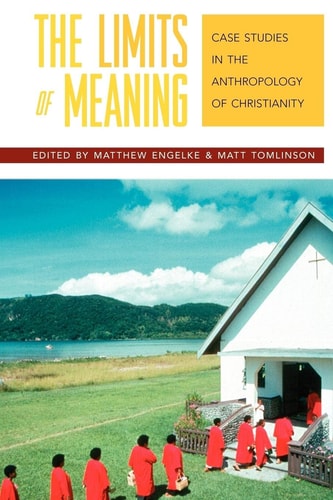 The Limits of Meaning Case Studies in the Anthropology of Christianity