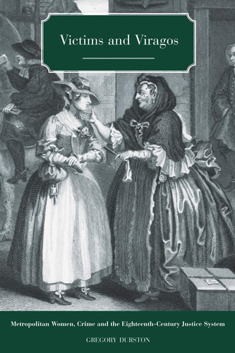 Victims and Viragos Metropolitan Women, Crime and the Eighteenth-century Justice System