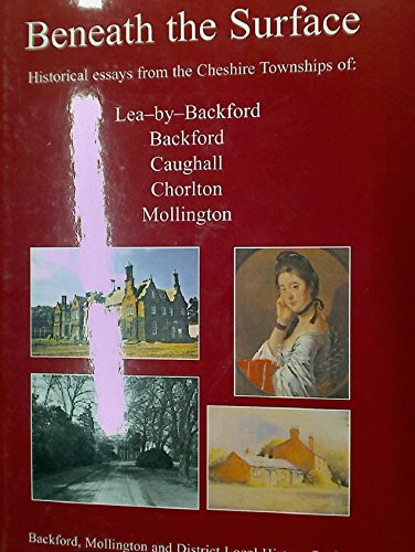 Beneath the Surface Essays from the Cheshire Townships Of: Backford, Caughall, Chorlton, Lea-By-Backford and Mollington