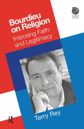 Bourdieu on Religion: Imposing Faith and Legitimacy (Key Thinkers in the Study of Religion)