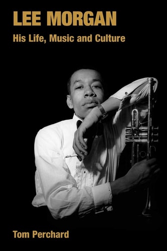 Lee Morgan His Life, Music and Culture