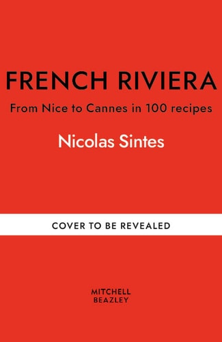French Riviera - From Nice to Cannes in 100 Recipes