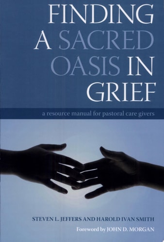 Finding a Sacred Oasis in Grief A Resource Manual for Pastoral Care Givers
