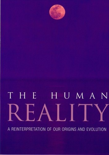 The Human Reality A Reinterpretation of Our Origins and Evolution