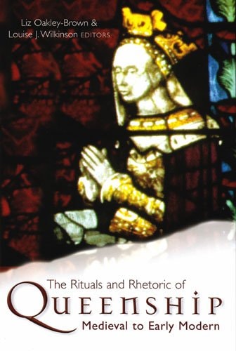 The Rituals and Rhetoric of Queenship Medieval to Early Modern