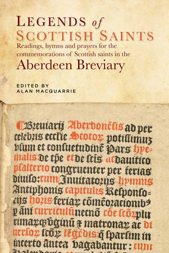 Legends of Scottish Saints Readings, Hymns and Prayers for the Commemorations of Scottish Saints in the Aberdeen Breviary