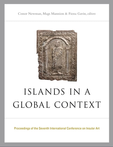 Islands in a Global Context Proceedings of the Seventh International Conference on Insular Art, Held at the National University of Ireland, Galway, 16-20 July 2014