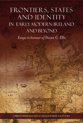 Frontiers, States and Identity in Early Modern Ireland and Beyond Essays in Honour of Steven G. Ellis