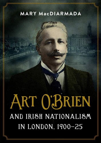 Art O'Brien and Irish Nationalism in London, 1900-25