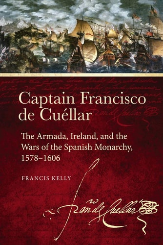 Captain Francisco de Cuéllar The Armada, Ireland, and the Wars of the Spanish Monarchy, 1578-1606