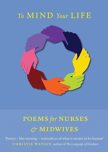 To Mind Your Life Poems for Nurses and Midwives