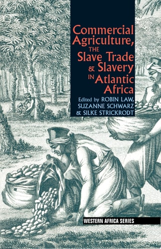 Commercial Agriculture, the Slave Trade and Slavery in Atlantic Africa