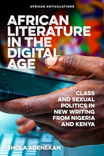 African Literature in the Digital Age Class and Sexual Politics in New Writing from Nigeria and Kenya