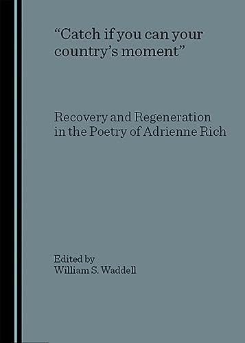 'Catch if you can your country's moment': Recovery And Regeneration In The Poetry Of Adrienne Rich